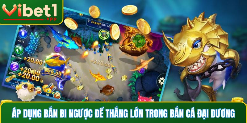 Áp dụng bắn bi ngược để thắng lớn trong bắn cá Đại Dương