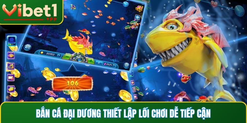 Bắn cá Đại Dương thiết lập lối chơi dễ tiếp cận