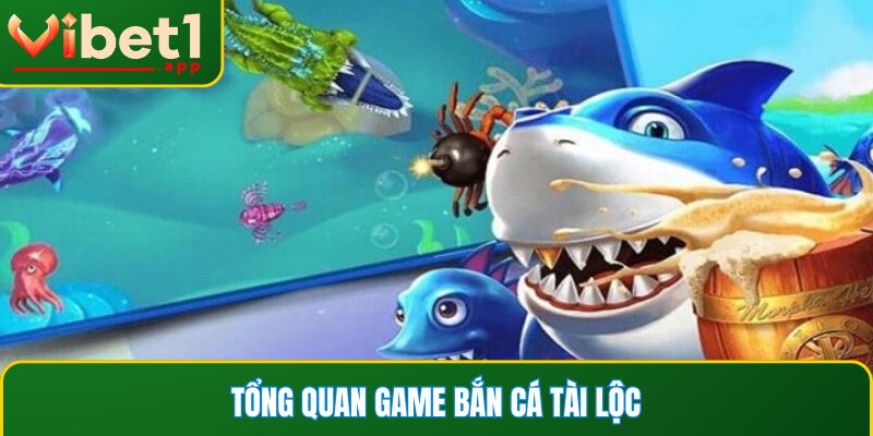 Tổng quan game bắn cá tài lộc