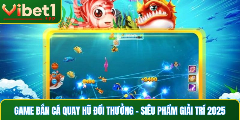 Game bắn cá quay hũ đổi thưởng