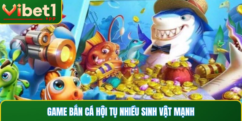 Game bắn cá hội tụ nhiều sinh vật mạnh