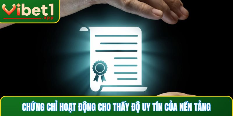 Chứng chỉ hoạt động cho thấy độ uy tín của nền tảng