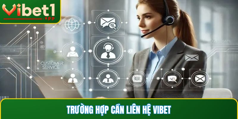 Các trường hợp cần liên hệ Vibet