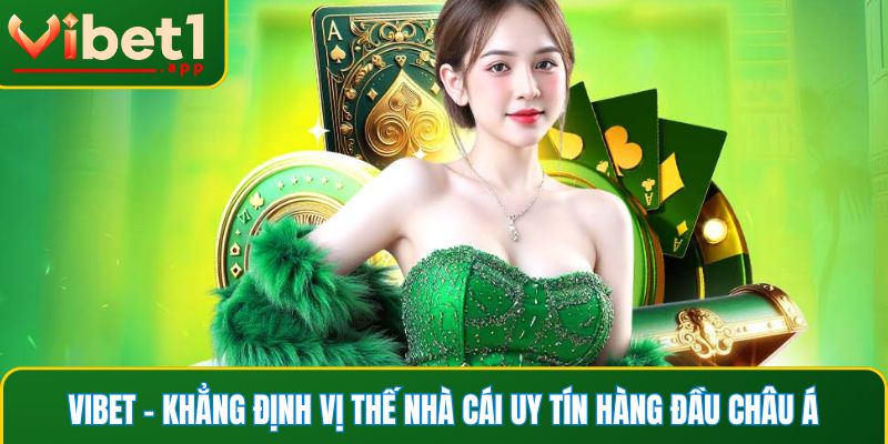 Vibet - Khẳng định vị thế nhà cái uy tín hàng đầu châu Á