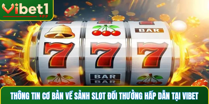 Thông tin cơ bản về sảnh slot đổi thưởng hấp dẫn tại Vibet