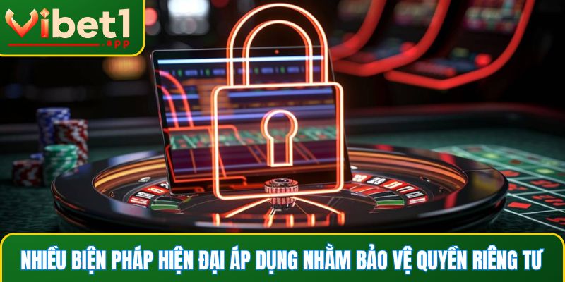 Nhiều biện pháp hiện đại áp dụng nhằm bảo vệ quyền riêng tư