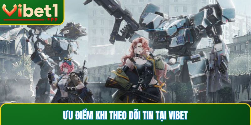 Điểm cộng khi bạn lựa chọn theo dõi thông tin game tại Vibet