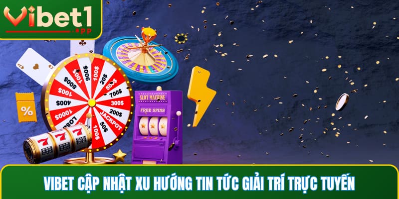 Vibet cập nhật xu hướng tin tức giải trí trực tuyến