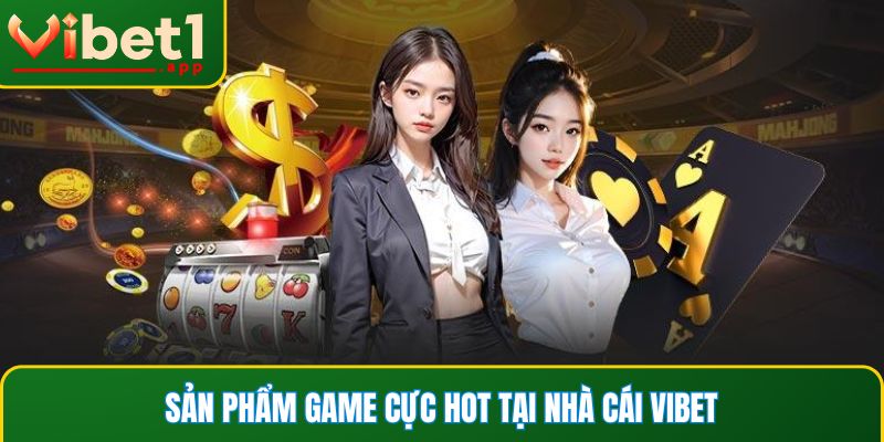 Sản phẩm game cực hot tại nhà cái Vibet