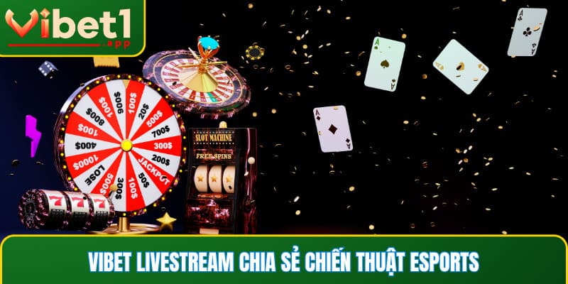 Vibet livestream chia sẻ chiến thuật Esports